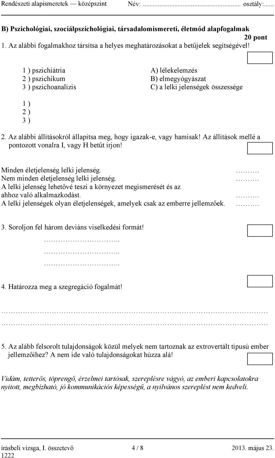 Az állítások mellé a pontozott vonalra I, vagy H betűt írjon! Minden életjelenség lelki jelenség. Nem minden életjelenség lelki jelenség.