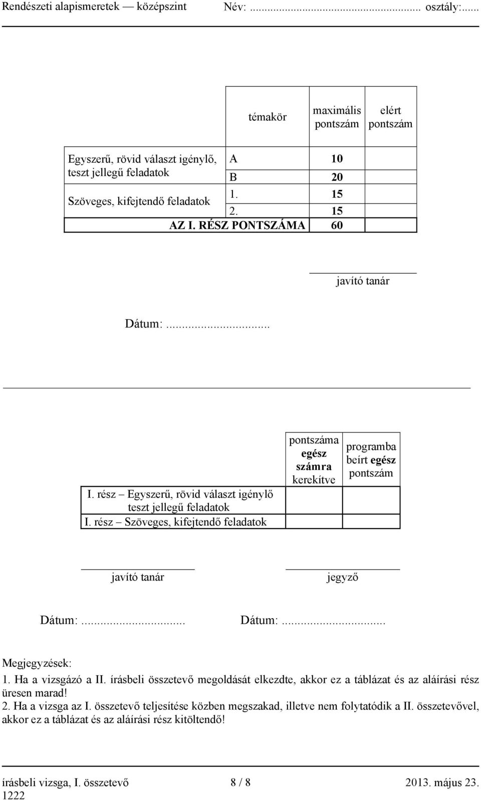rész Szöveges, kifejtendő feladatok pontszáma egész számra kerekítve programba beírt egész pontszám javító tanár jegyző Dátum:... Dátum:... Megjegyzések: 1. Ha a vizsgázó a II.