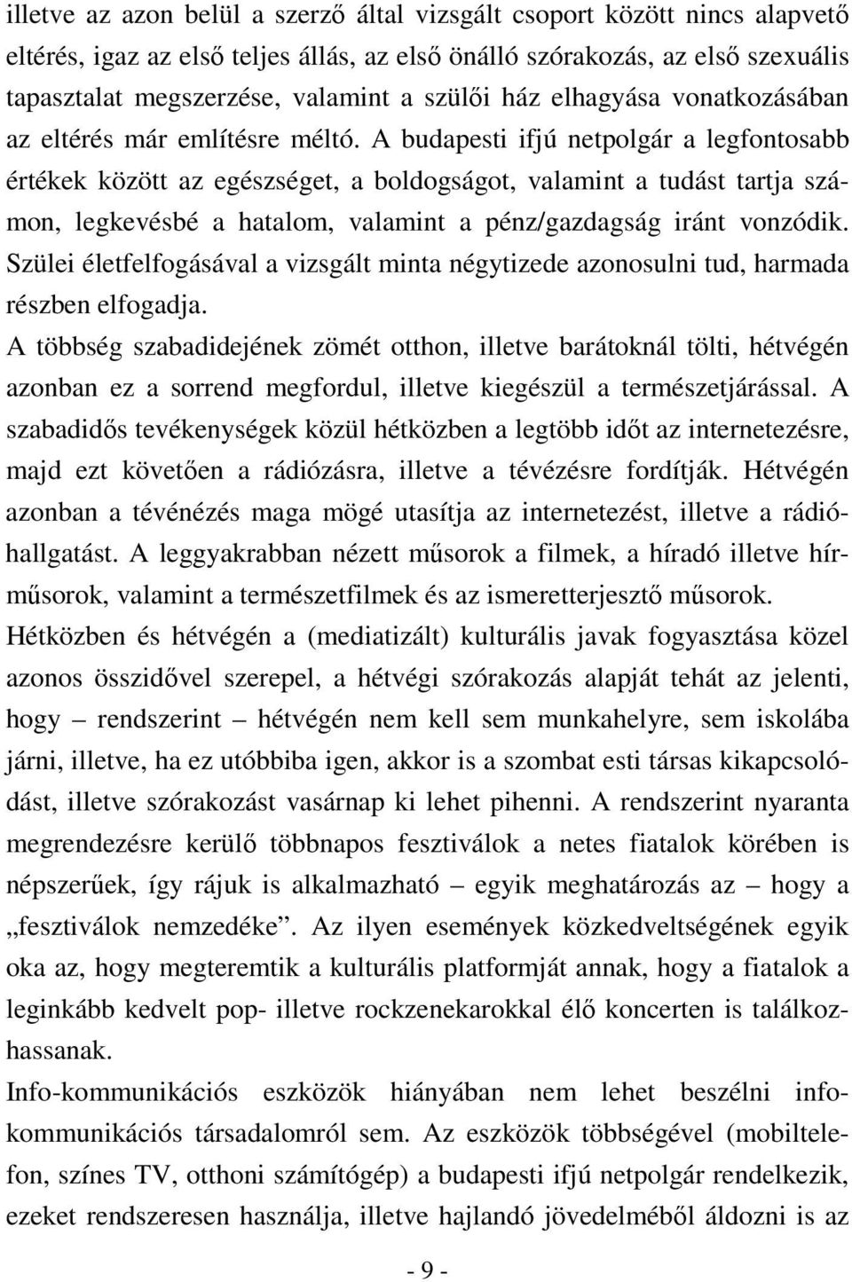 A budapesti ifjú netpolgár a legfontosabb értékek között az egészséget, a boldogságot, valamint a tudást tartja számon, legkevésbé a hatalom, valamint a pénz/gazdagság iránt vonzódik.