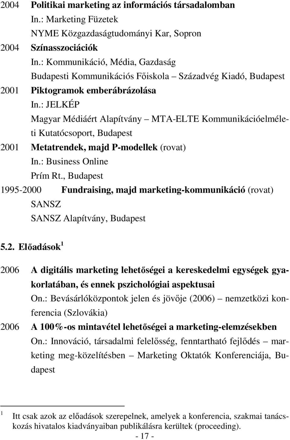 : JELKÉP Magyar Médiáért Alapítvány MTA-ELTE Kommunikációelméleti Kutatócsoport, Budapest 2001 Metatrendek, majd P-modellek (rovat) In.: Business Online Prím Rt.