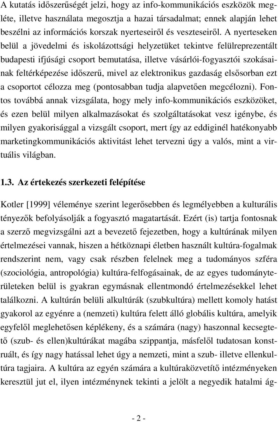 A nyerteseken belül a jövedelmi és iskolázottsági helyzetüket tekintve felülreprezentált budapesti ifjúsági csoport bemutatása, illetve vásárlói-fogyasztói szokásainak feltérképezése idıszerő, mivel