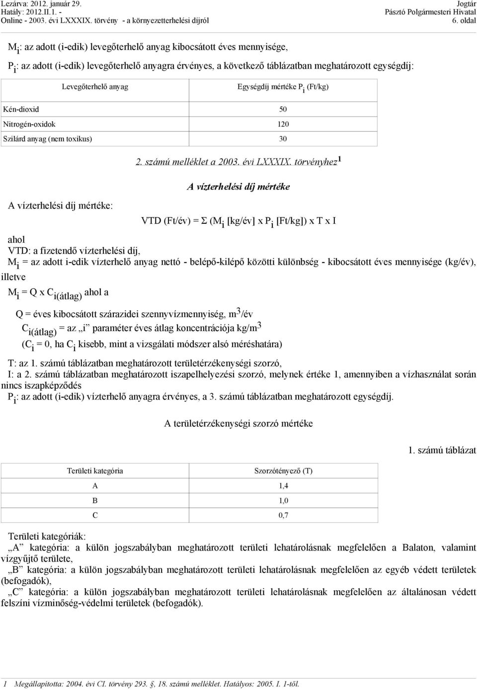 törvényhez 1 A vízterhelési díj mértéke VTD (Ft/év) = Σ (M i [kg/év] x P i [Ft/kg]) x T x I ahol VTD: a fizetendő vízterhelési díj, M i = az adott i-edik vízterhelő anyag nettó - belépő-kilépő