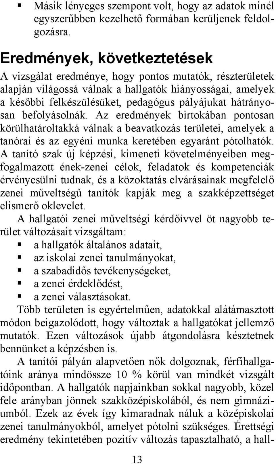 hátrányosan befolyásolnák. Az eredmények birtokában pontosan körülhatároltakká válnak a beavatkozás területei, amelyek a tanórai és az egyéni munka keretében egyaránt pótolhatók.