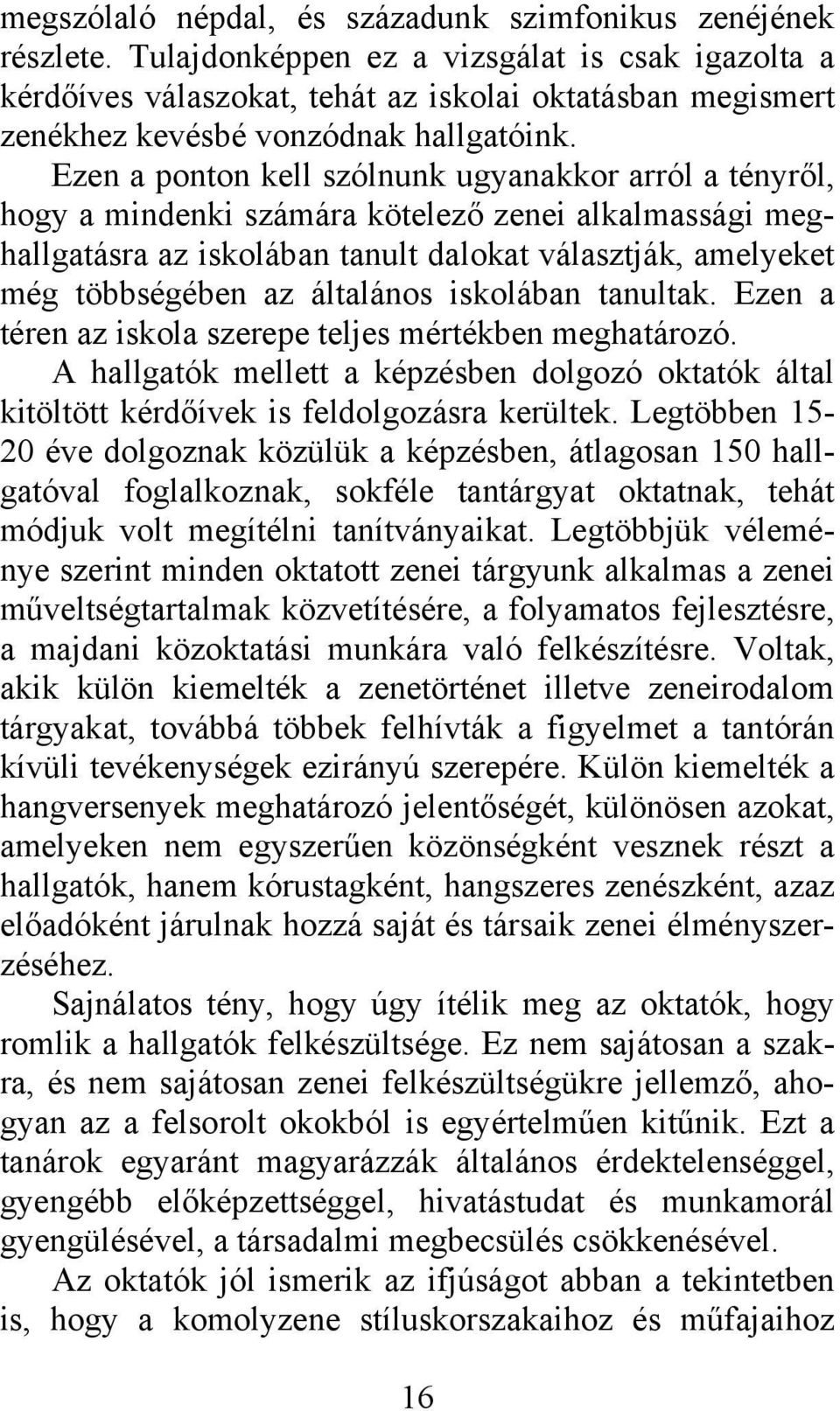 Ezen a ponton kell szólnunk ugyanakkor arról a tényről, hogy a mindenki számára kötelező zenei alkalmassági meghallgatásra az iskolában tanult dalokat választják, amelyeket még többségében az