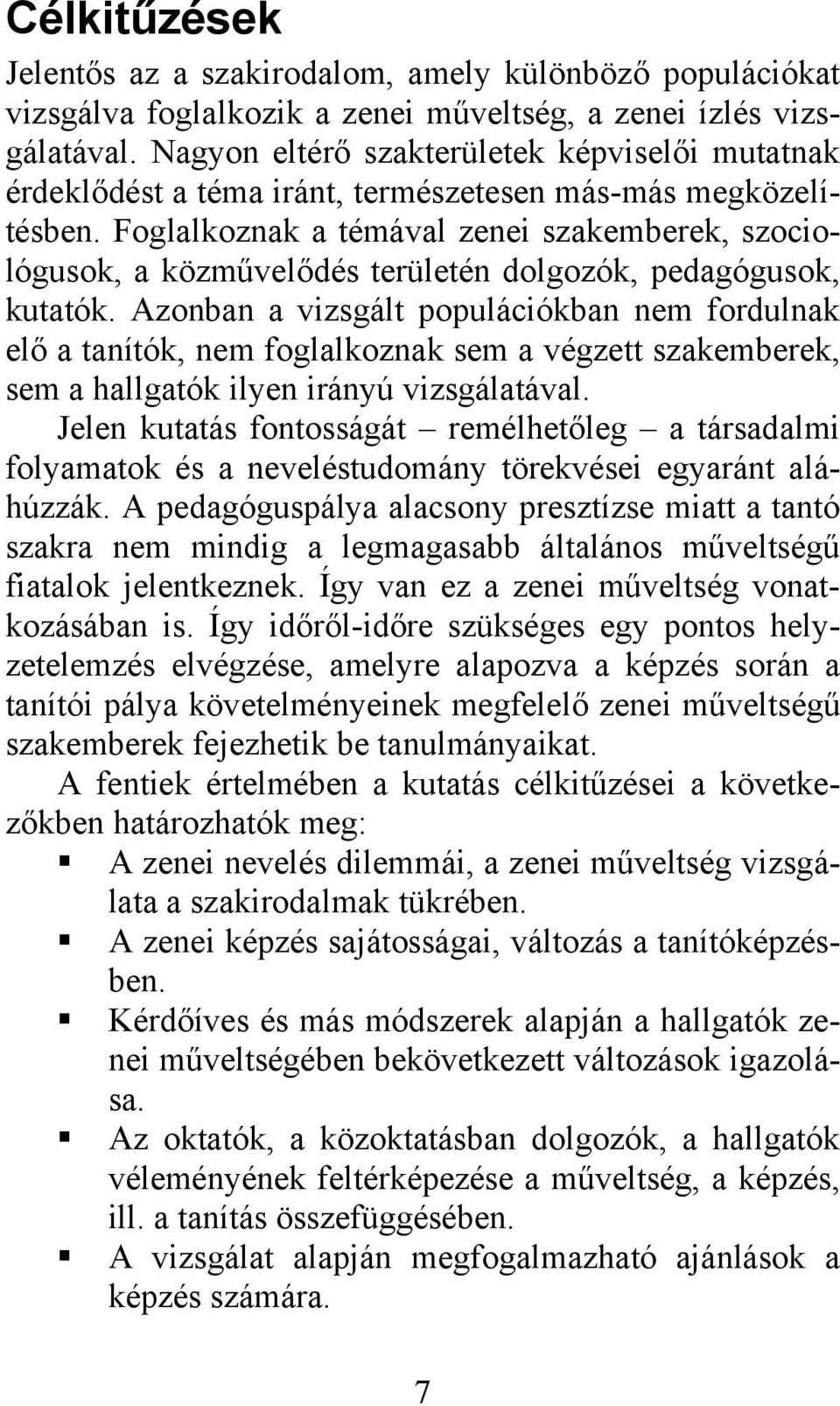 Foglalkoznak a témával zenei szakemberek, szociológusok, a közművelődés területén dolgozók, pedagógusok, kutatók.