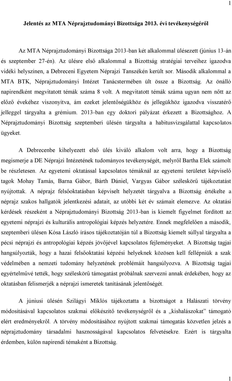 Második alkalommal a MTA BTK, Néprajztudományi Intézet Tanácstermében ült össze a Bizottság. Az önálló napirendként megvitatott témák száma 8 volt.