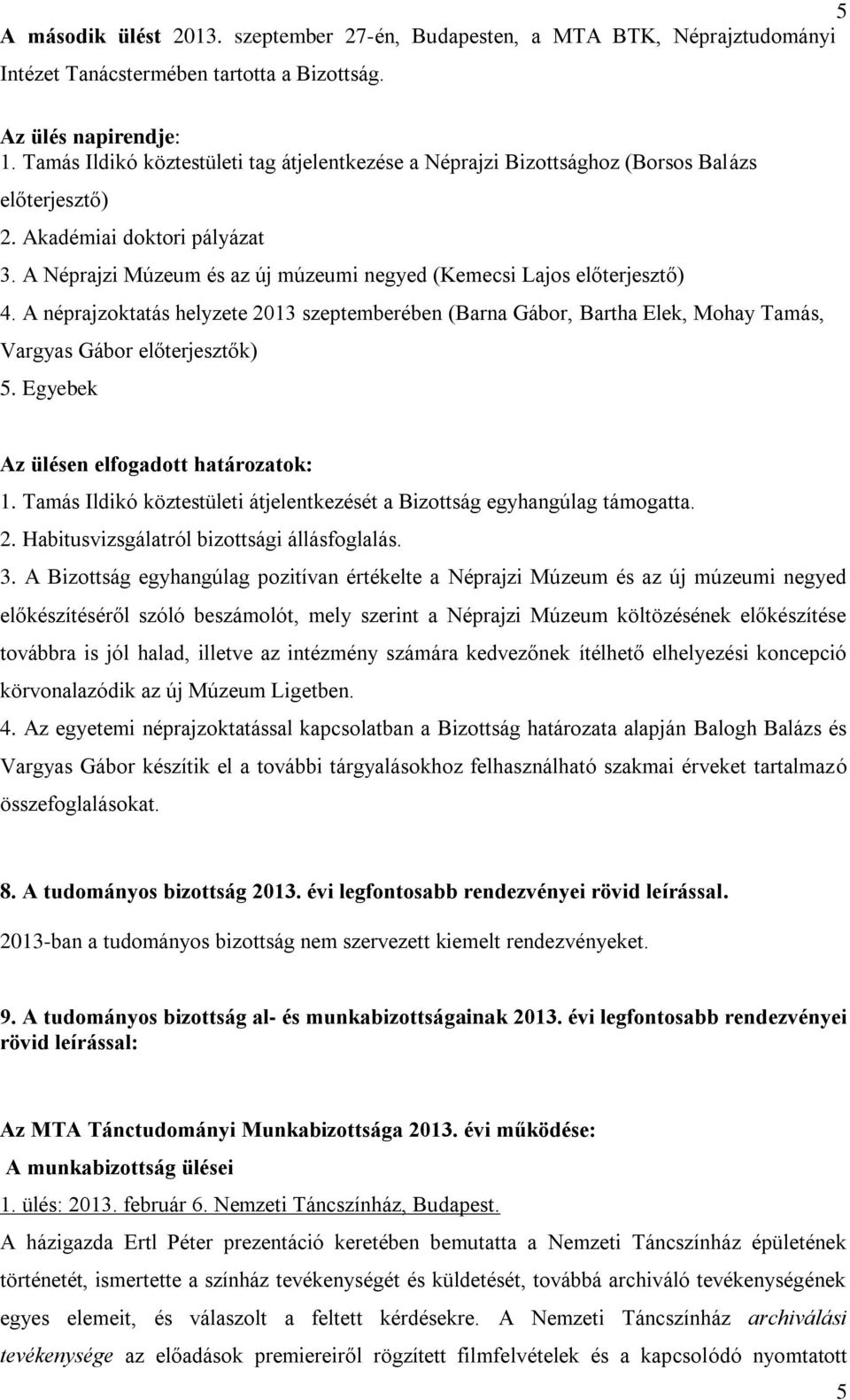 A Néprajzi Múzeum és az új múzeumi negyed (Kemecsi Lajos előterjesztő) 4. A néprajzoktatás helyzete 2013 szeptemberében (Barna Gábor, Bartha Elek, Mohay Tamás, Vargyas Gábor előterjesztők) 5.