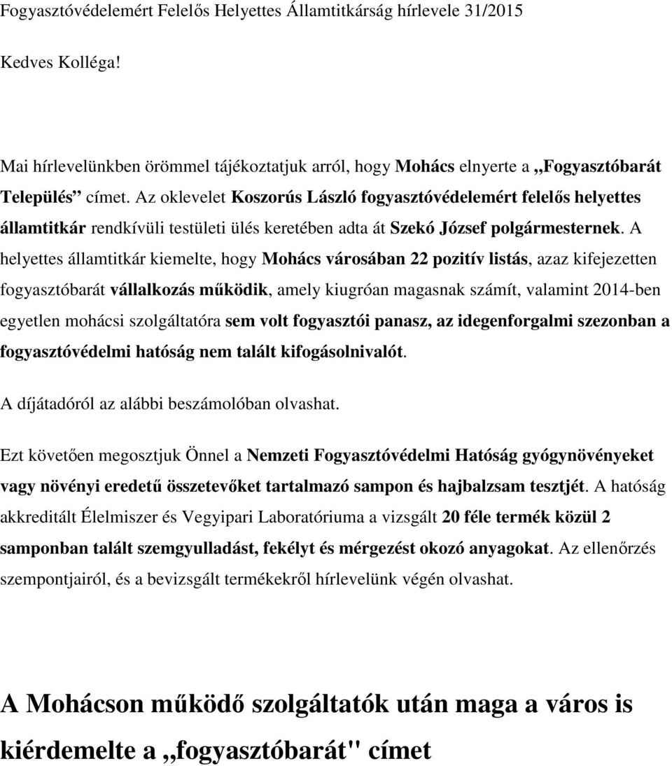 A helyettes államtitkár kiemelte, hogy Mohács városában 22 pozitív listás, azaz kifejezetten fogyasztóbarát vállalkozás működik, amely kiugróan magasnak számít, valamint 2014-ben egyetlen mohácsi