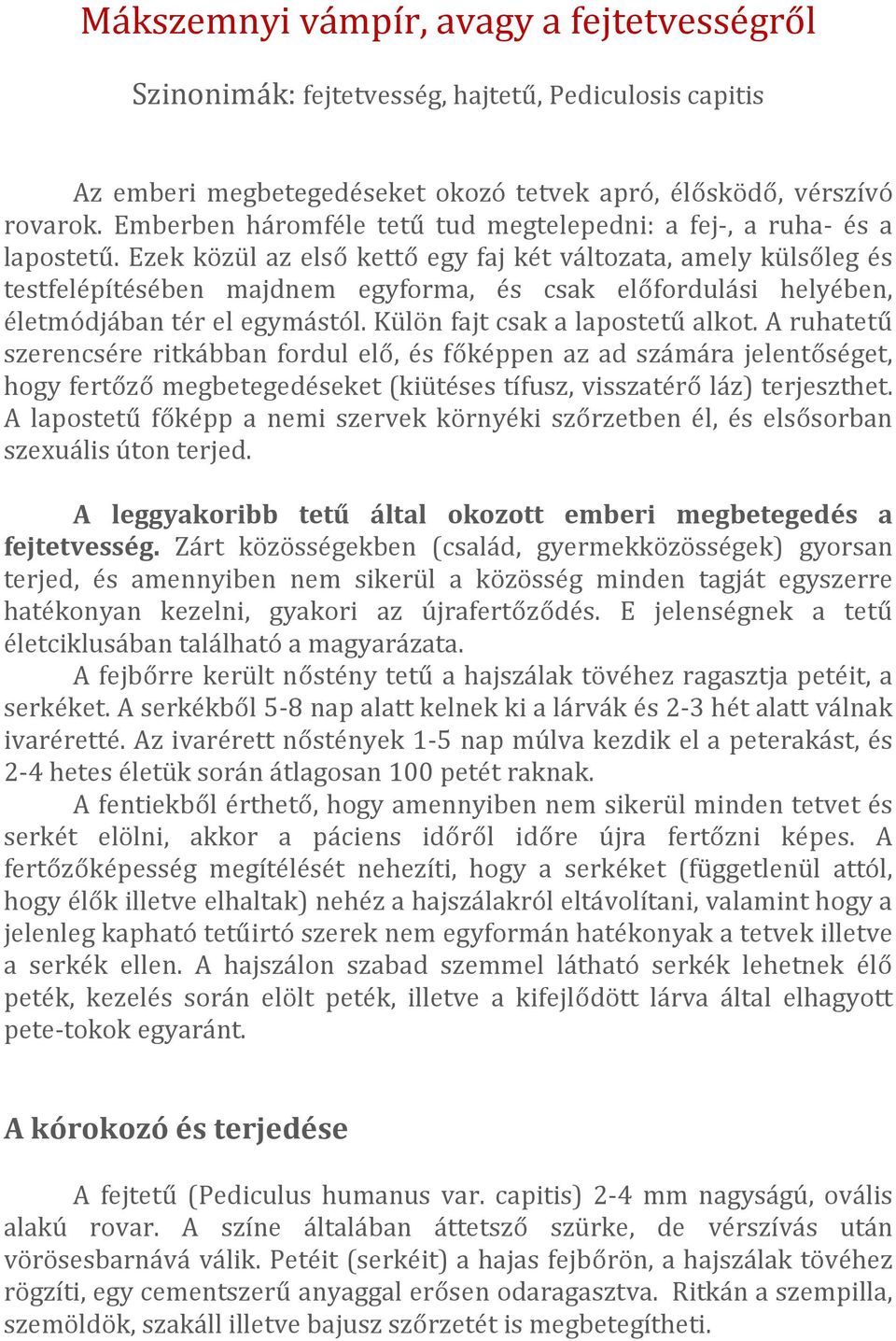 Ezek közül az első kettő egy faj két változata, amely külsőleg és testfelépítésében majd egyforma, és csak előfordulási helyében, életmódjában tér el egymástól. Külön fajt csak a lapostetű alkot.