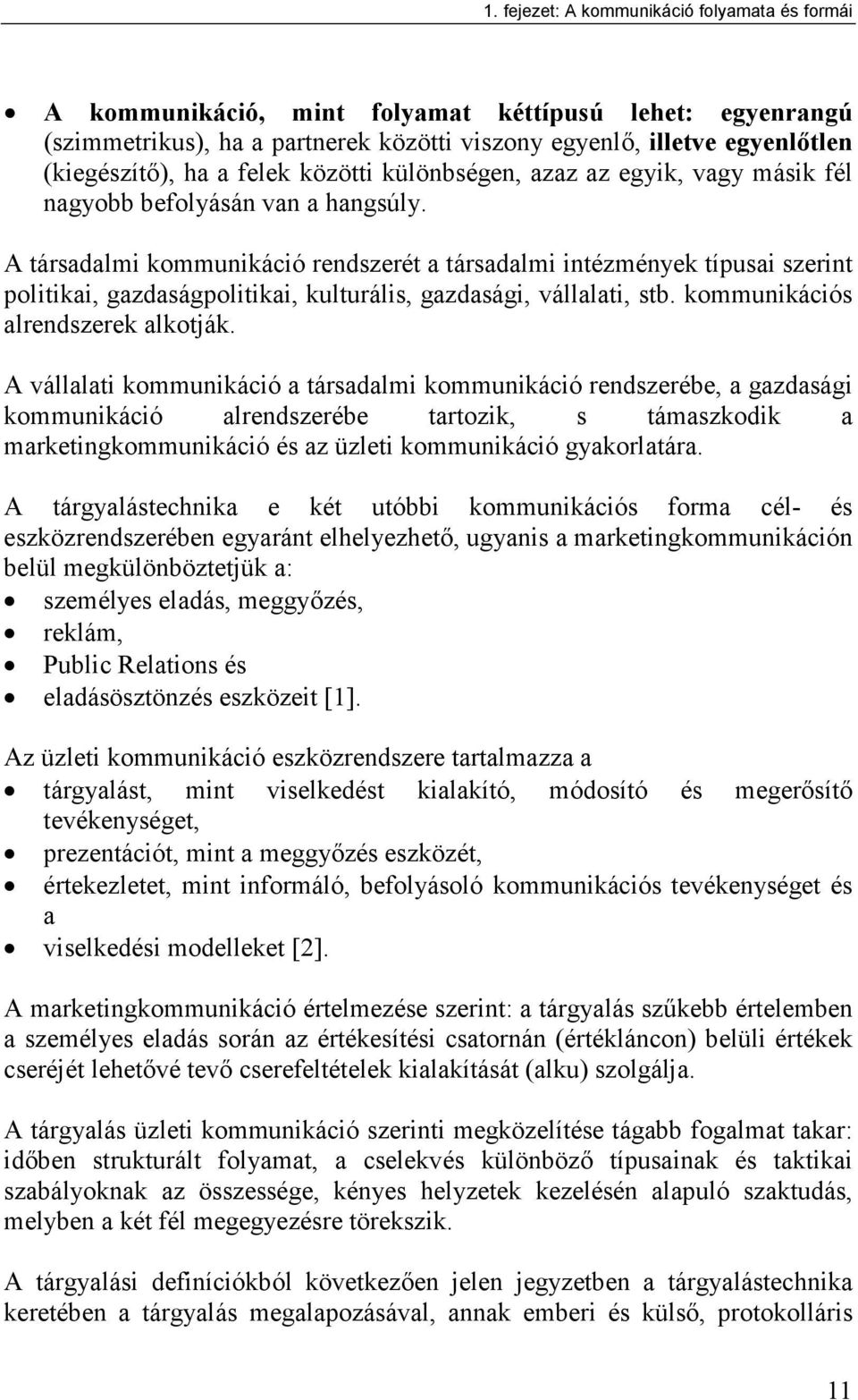 A társadalmi kommunikáció rendszerét a társadalmi intézmények típusai szerint politikai, gazdaságpolitikai, kulturális, gazdasági, vállalati, stb. kommunikációs alrendszerek alkotják.