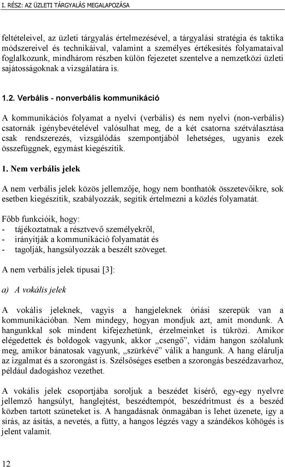 Verbális - nonverbális kommunikáció A kommunikációs folyamat a nyelvi (verbális) és nem nyelvi (non-verbális) csatornák igénybevételével valósulhat meg, de a két csatorna szétválasztása csak