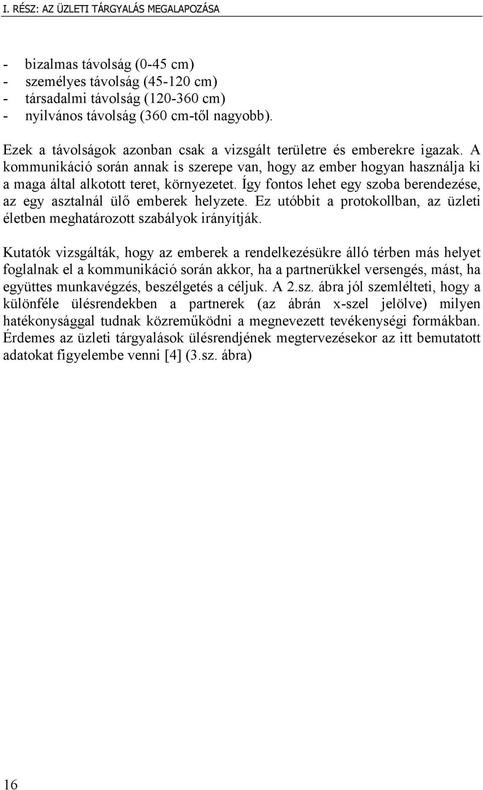 Így fontos lehet egy szoba berendezése, az egy asztalnál ülı emberek helyzete. Ez utóbbit a protokollban, az üzleti életben meghatározott szabályok irányítják.