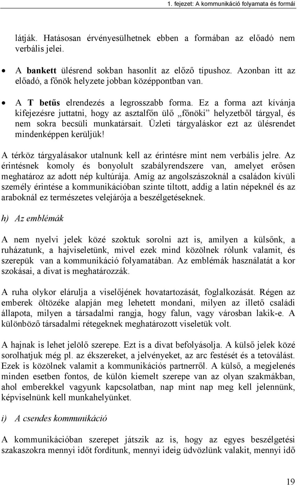 Ez a forma azt kívánja kifejezésre juttatni, hogy az asztalfın ülı fınöki helyzetbıl tárgyal, és nem sokra becsüli munkatársait. Üzleti tárgyaláskor ezt az ülésrendet mindenképpen kerüljük!