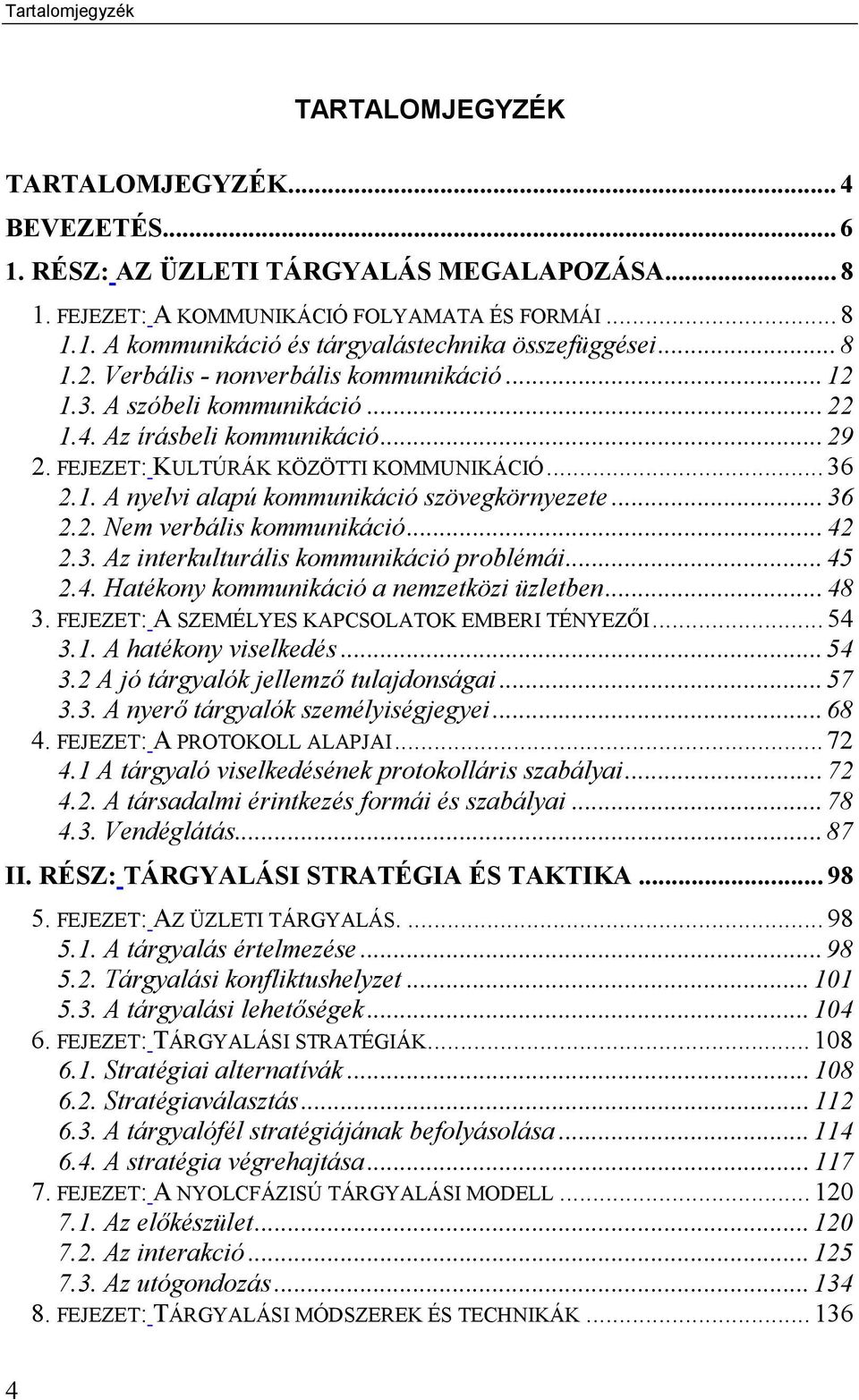 .. 36 2.2. Nem verbális kommunikáció... 42 2.3. Az interkulturális kommunikáció problémái... 45 2.4. Hatékony kommunikáció a nemzetközi üzletben... 48 3.