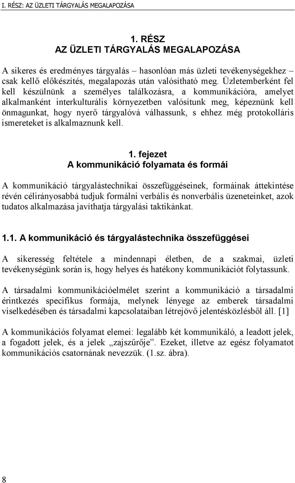 Üzletemberként fel kell készülnünk a személyes találkozásra, a kommunikációra, amelyet alkalmanként interkulturális környezetben valósítunk meg, képeznünk kell önmagunkat, hogy nyerı tárgyalóvá