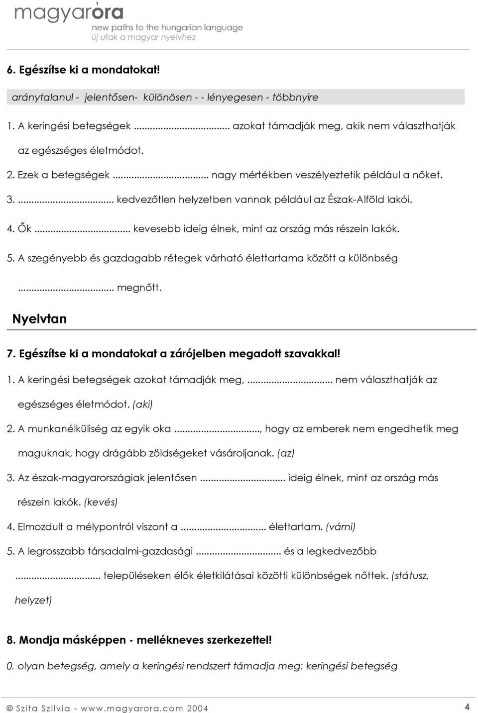 5. A szegényebb és gazdagabb rétegek várható élettartama között a különbség... megnőtt. Nyelvtan 7. Egészítse ki a mondatokat a zárójelben megadott szavakkal! 1.