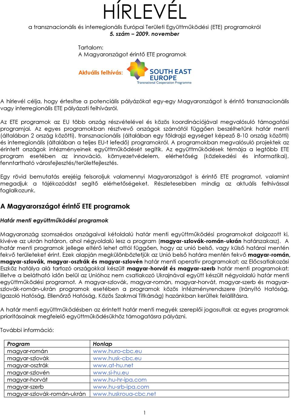 interregionális ETE pályázati felhívásról. Az ETE programok az EU több ország részvételével és közös koordinációjával megvalósuló támogatási programjai.