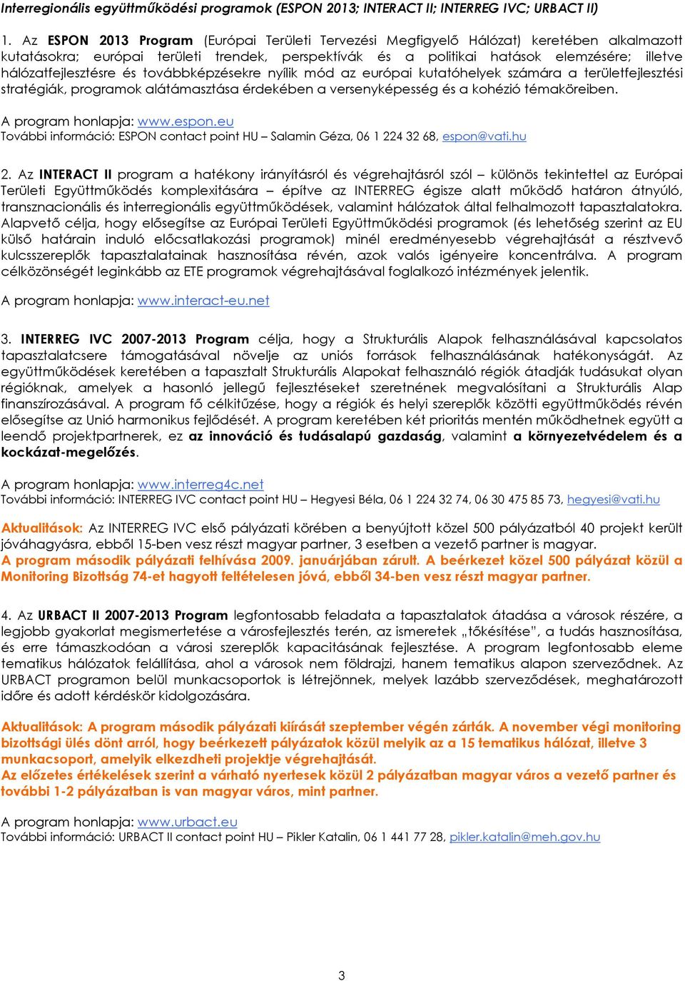 hálózatfejlesztésre és továbbképzésekre nyílik mód az európai kutatóhelyek számára a területfejlesztési stratégiák, programok alátámasztása érdekében a versenyképesség és a kohézió témaköreiben.