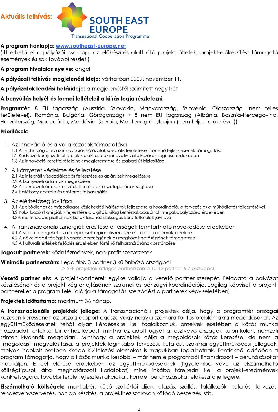 ) A program hivatalos nyelve: angol A pályázati felhívás megjelenési ideje: várhatóan 2009. november 11.