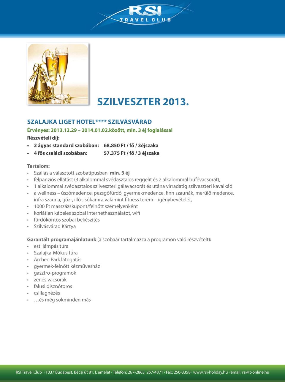 3 éj félpanziós ellátást (3 alkalommal svédasztalos reggelit és 2 alkalommal büfévacsorát), 1 alkalommal svédasztalos szilveszteri gálavacsorát és utána virradatig szilveszteri kavalkád a wellness