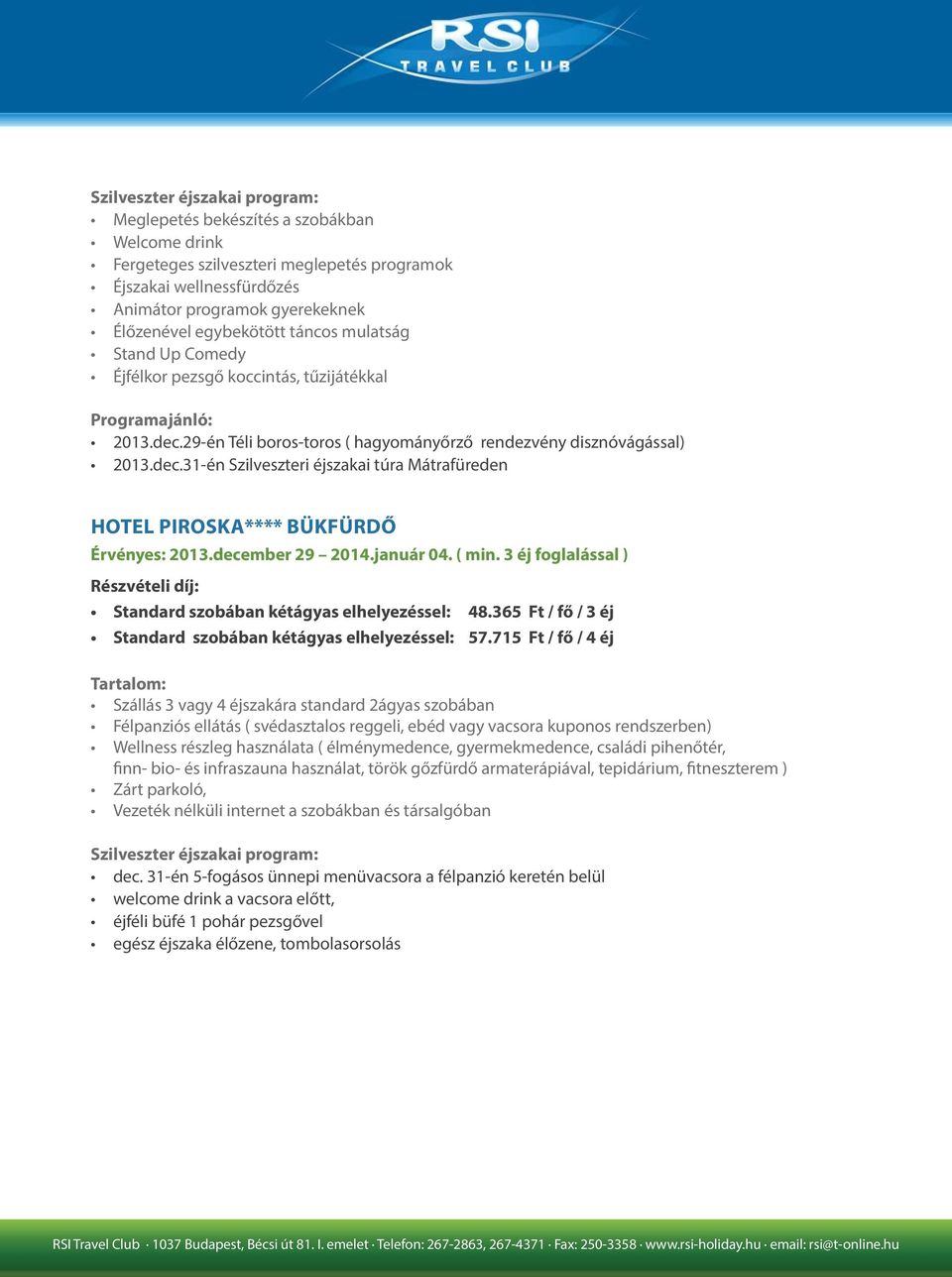 december 29 2014.január 04. ( min. 3 éj foglalással ) Standard szobában kétágyas elhelyezéssel: 48.365 Ft / fő / 3 éj Standard szobában kétágyas elhelyezéssel: 57.