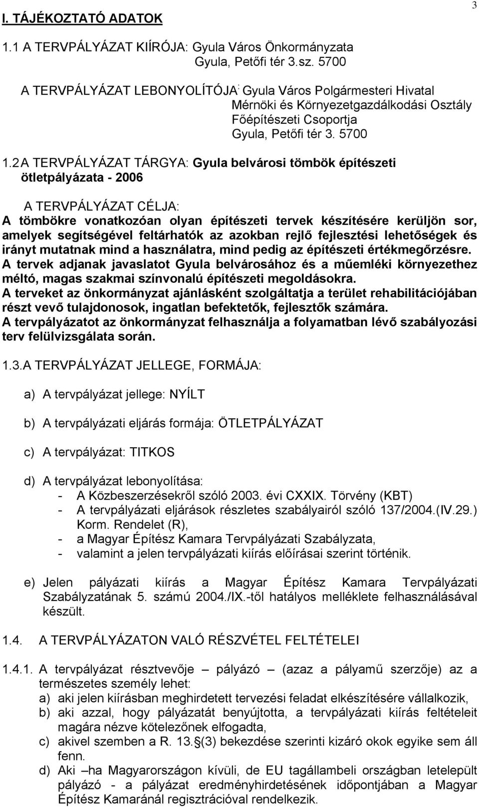 2 A TERVPÁLYÁZAT TÁRGYA: Gyula belvárosi tömbök építészeti ötletpályázata - 2006 A TERVPÁLYÁZAT CÉLJA: A tömbökre vonatkozóan olyan építészeti tervek készítésére kerüljön sor, amelyek segítségével