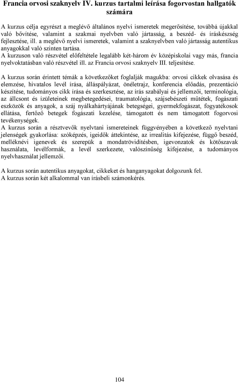 jártasság, a beszéd- és íráskészség fejlesztése, ill. a meglévő nyelvi ismeretek, valamint a szaknyelvben való jártasság autentikus anyagokkal való szinten tartása.