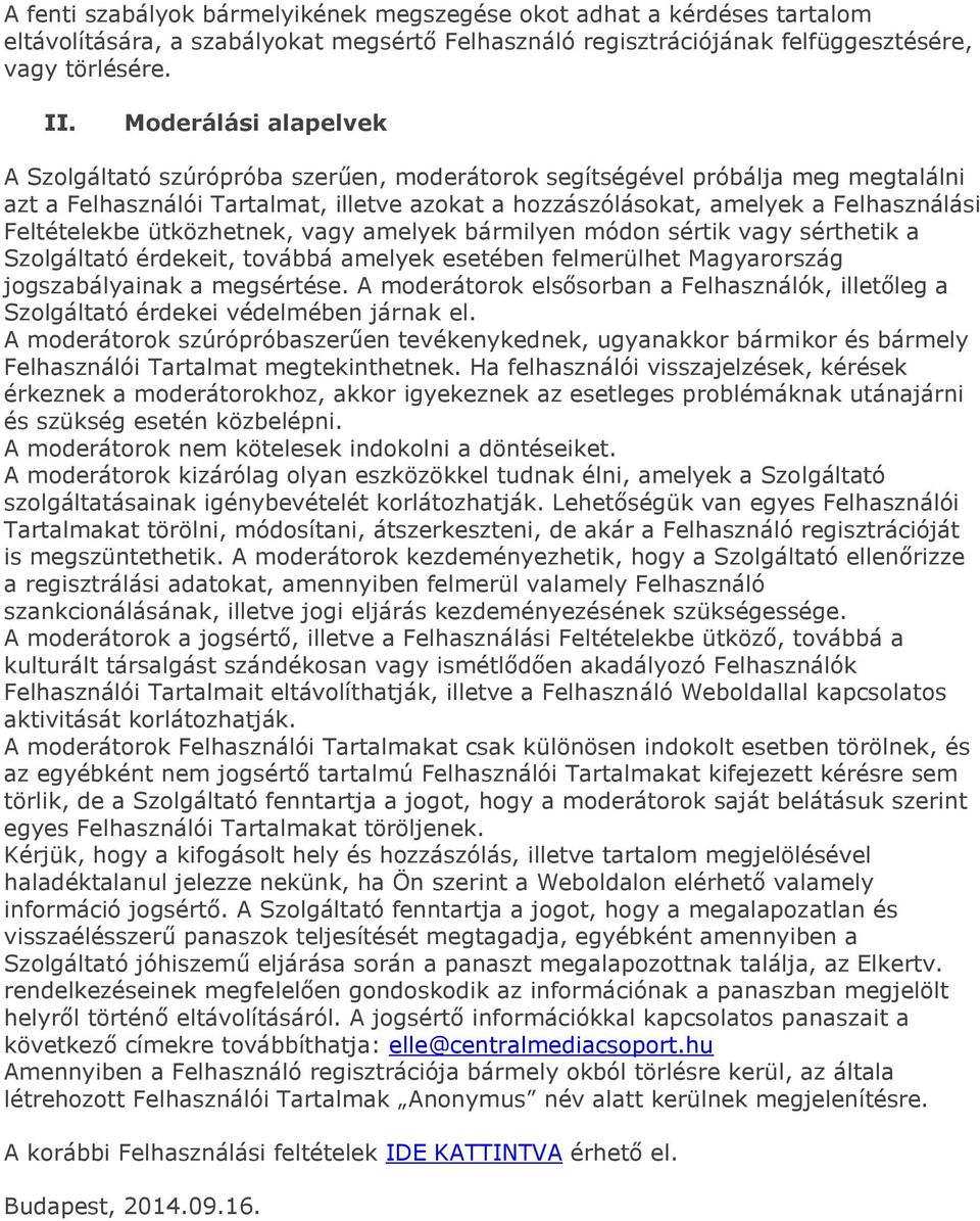 Feltételekbe ütközhetnek, vagy amelyek bármilyen módon sértik vagy sérthetik a Szolgáltató érdekeit, továbbá amelyek esetében felmerülhet Magyarország jogszabályainak a megsértése.