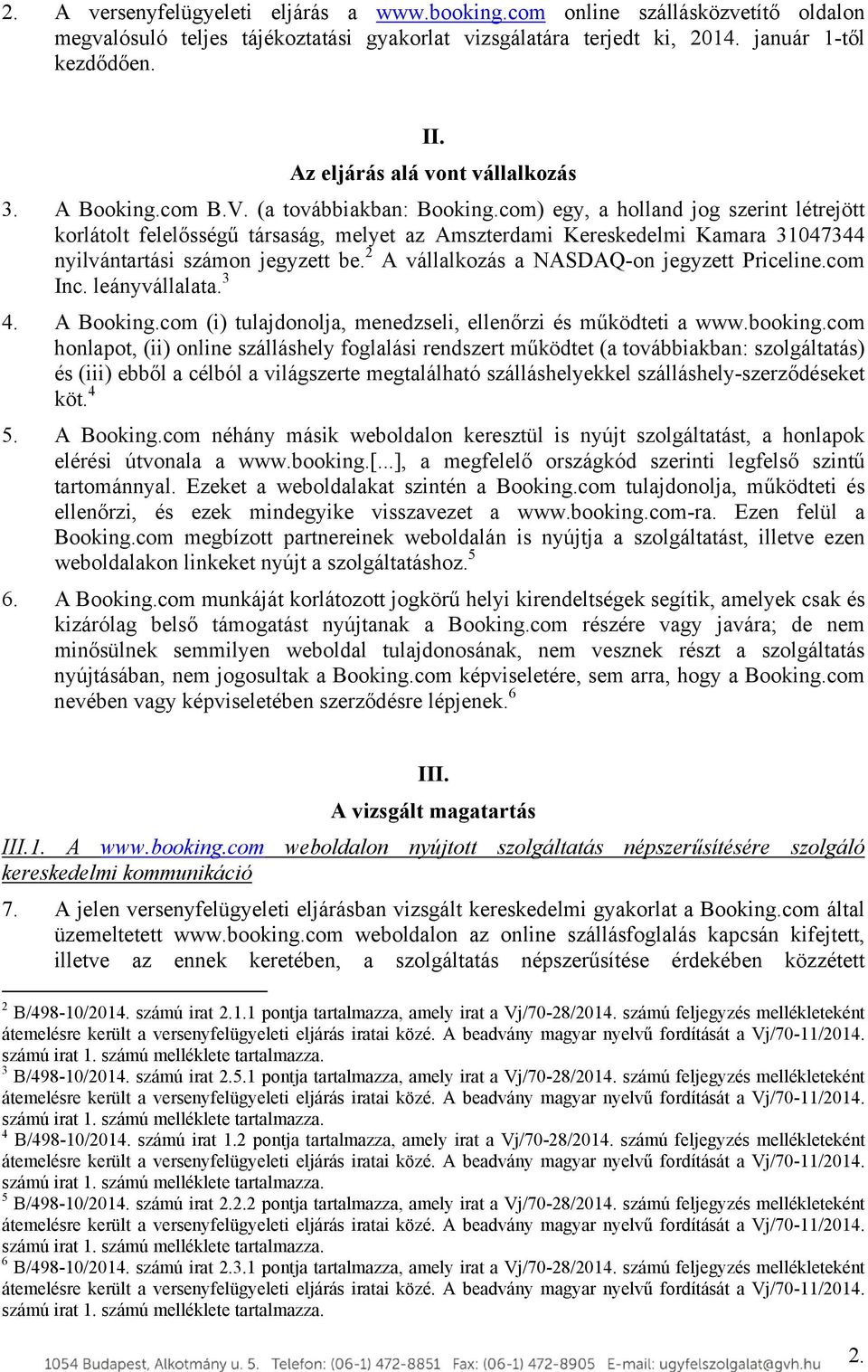 com) egy, a holland jog szerint létrejött korlátolt felelősségű társaság, melyet az Amszterdami Kereskedelmi Kamara 31047344 nyilvántartási számon jegyzett be.