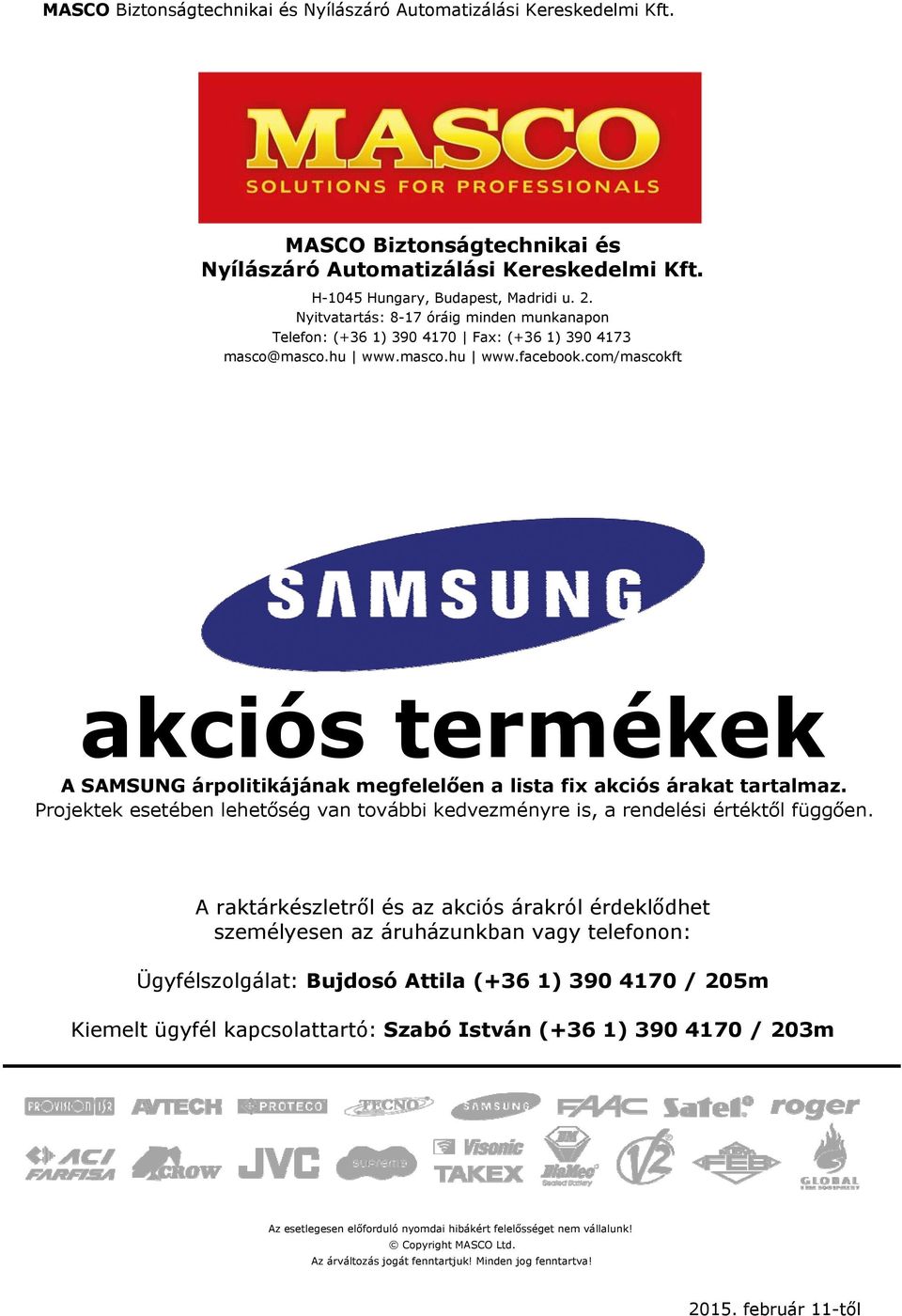 com/mascokft akciós termékek A SAMSUNG árpolitikájának megfelelően a lista fix akciós árakat tartalmaz. Projektek esetében lehetőség van további kedvezményre is, a rendelési értéktől függően.