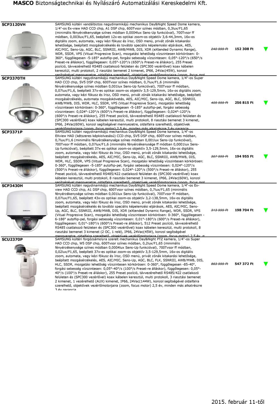 automata, vagy kézi fókusz és írisz, OSD menü, privát zónák kitakarási lehetősége, beépített mozgásérzékelés és további speciális képelemzési eljárások, AES, AIC/MIC, Sens-Up, AGC, BLC, SSNRIII,