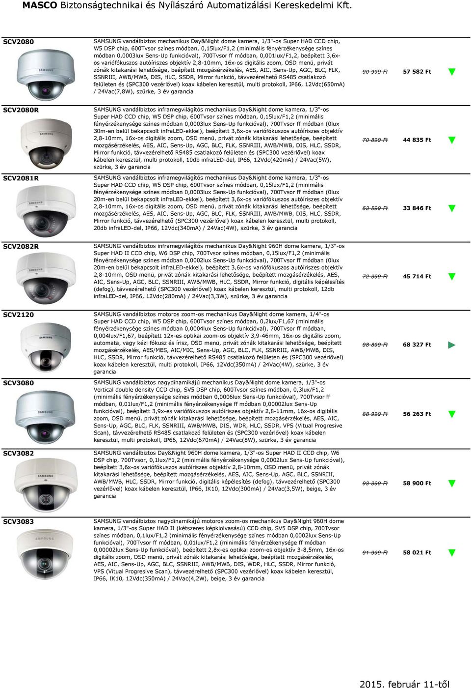 mozgásérzékelés, AES, AIC, Sens-Up, AGC, BLC, FLK, SSNRIII, AWB/MWB, DIS, HLC, SSDR, Mirror funkció, távvezérelhető RS485 csatlakozó felületen és (SPC300 vezérlővel) koax kábelen keresztül, multi