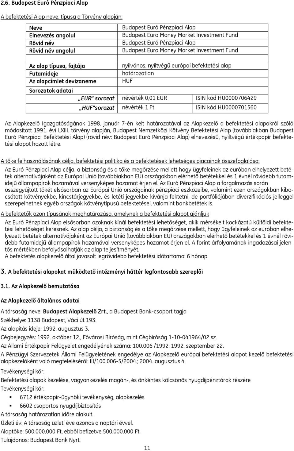 befektetési alap határozatlan HUF EUR sorozat névérték 0,01 EUR ISIN kód HU0000706429 HUF sorozat névérték 1 Ft ISIN kód HU0000701560 Az Alapkezelő Igazgatóságának 1998.