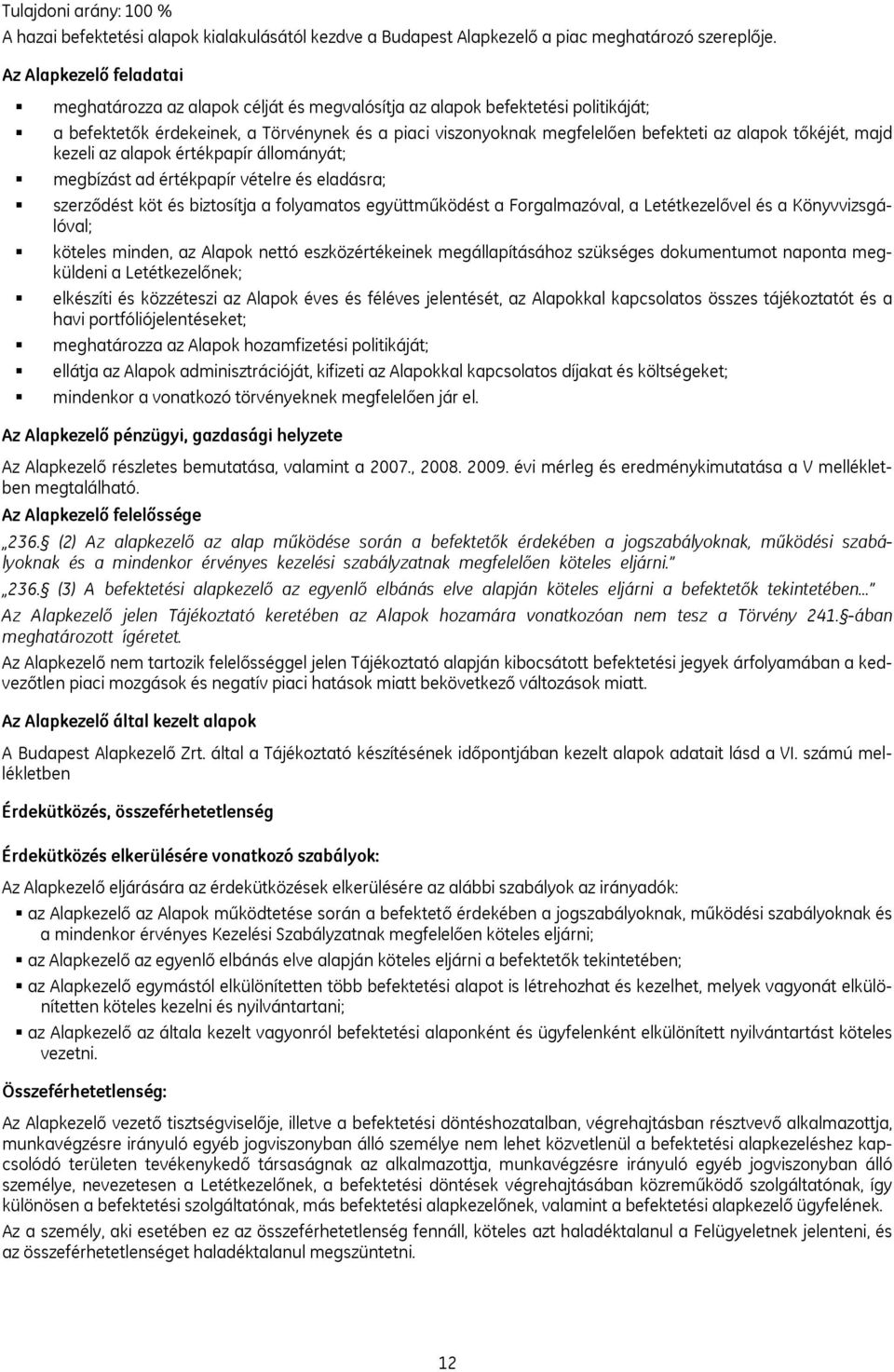 tőkéjét, majd kezeli az alapok értékpapír állományát; megbízást ad értékpapír vételre és eladásra; szerződést köt és biztosítja a folyamatos együttműködést a Forgalmazóval, a Letétkezelővel és a