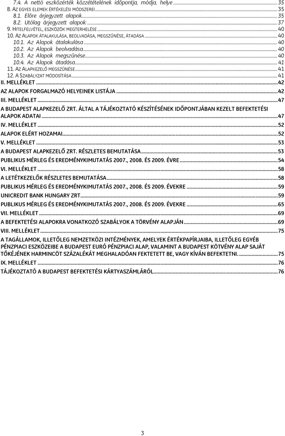 Az Alapok megszűnése... 40 10.4. Az Alapok átadása... 41 11. AZ ALAPKEZELŐ MEGSZŰNÉSE... 41 12. A SZABÁLYZAT MÓDOSÍTÁSA... 41 II. MELLÉKLET...42 AZ ALAPOK FORGALMAZÓ HELYEINEK LISTÁJA...42 III.