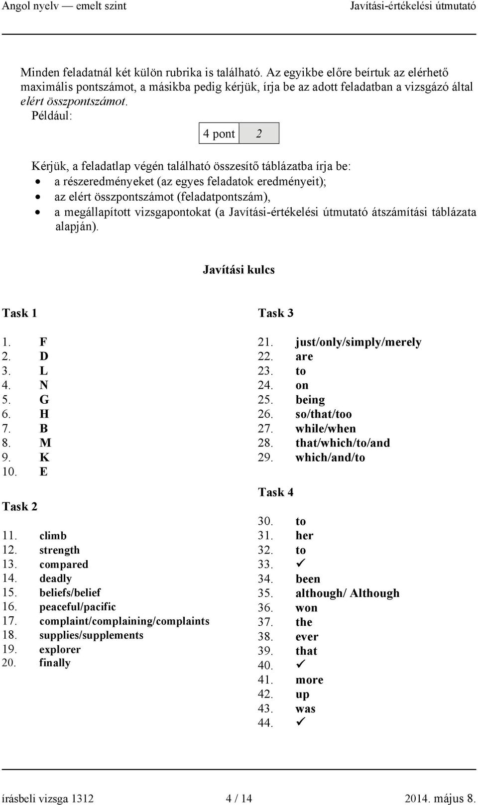 vizsgapontokat (a átszámítási táblázata alapján). Javítási kulcs Task 1 1. F 2. D 3. L 4. N 5. G 6. H 7. B 8. M 9. K 10. E Task 2 11. climb 12. strength 13. compared 14. deadly 15. beliefs/belief 16.