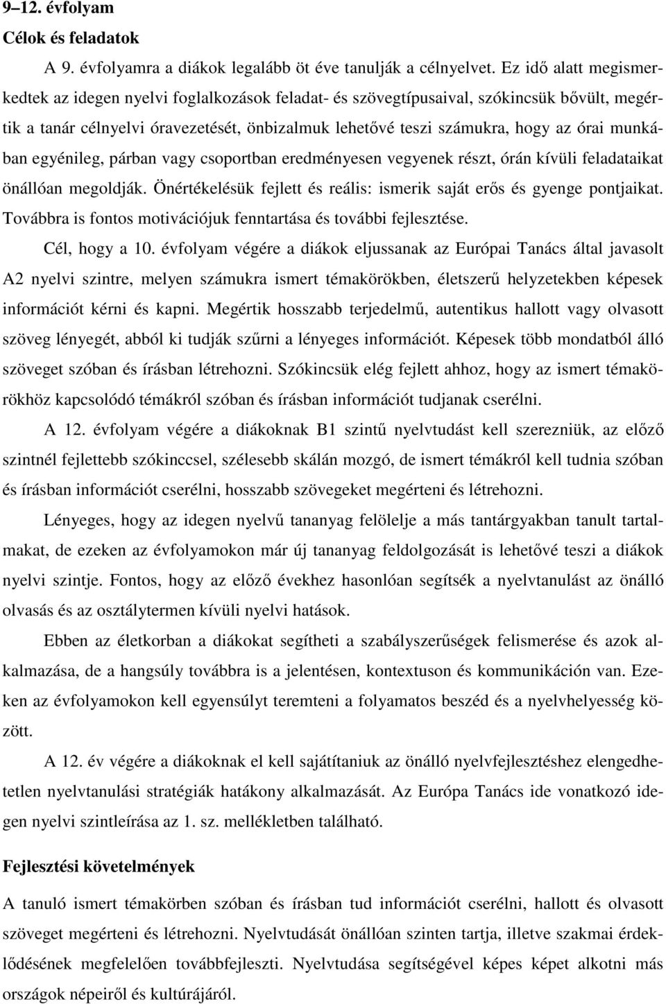 munkában egyénileg, párban vagy csoportban eredményesen vegyenek részt, órán kívüli feladataikat önállóan megoldják. Önértékelésük fejlett és reális: ismerik saját erıs és gyenge pontjaikat.