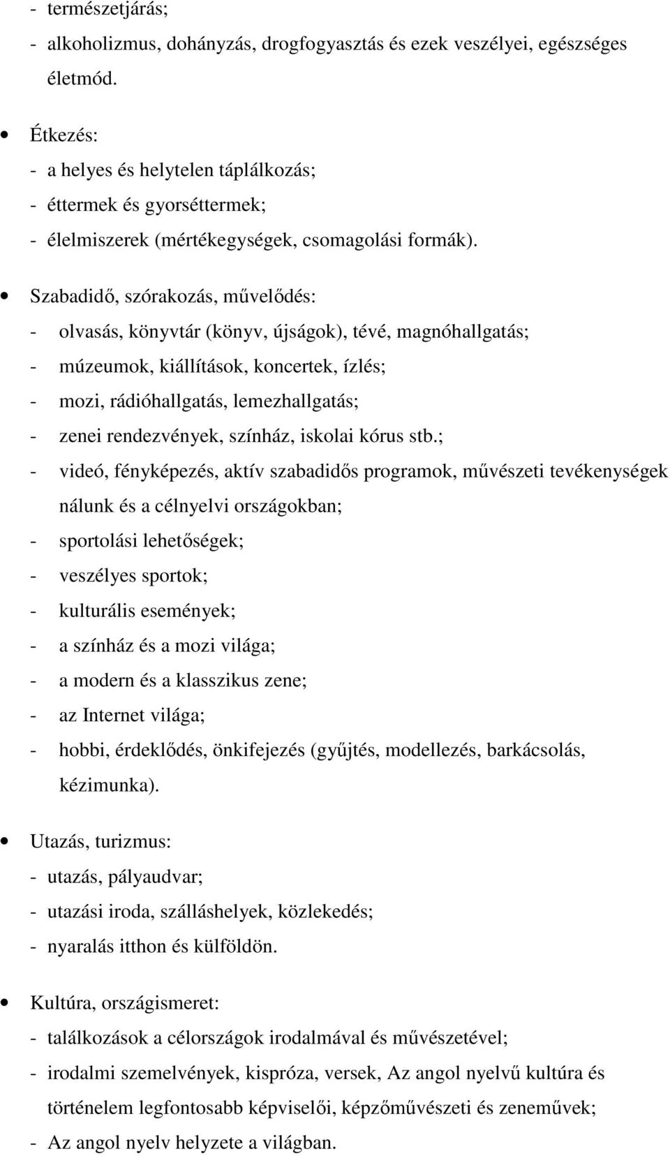 Szabadidı, szórakozás, mővelıdés: - olvasás, könyvtár (könyv, újságok), tévé, magnóhallgatás; - múzeumok, kiállítások, koncertek, ízlés; - mozi, rádióhallgatás, lemezhallgatás; - zenei rendezvények,