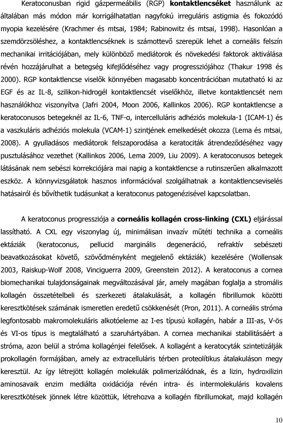 Hasonlóan a szemdörzsöléshez, a kontaktlencséknek is számottevő szerepük lehet a corneális felszín mechanikai irritációjában, mely különböző mediátorok és növekedési faktorok aktiválása révén