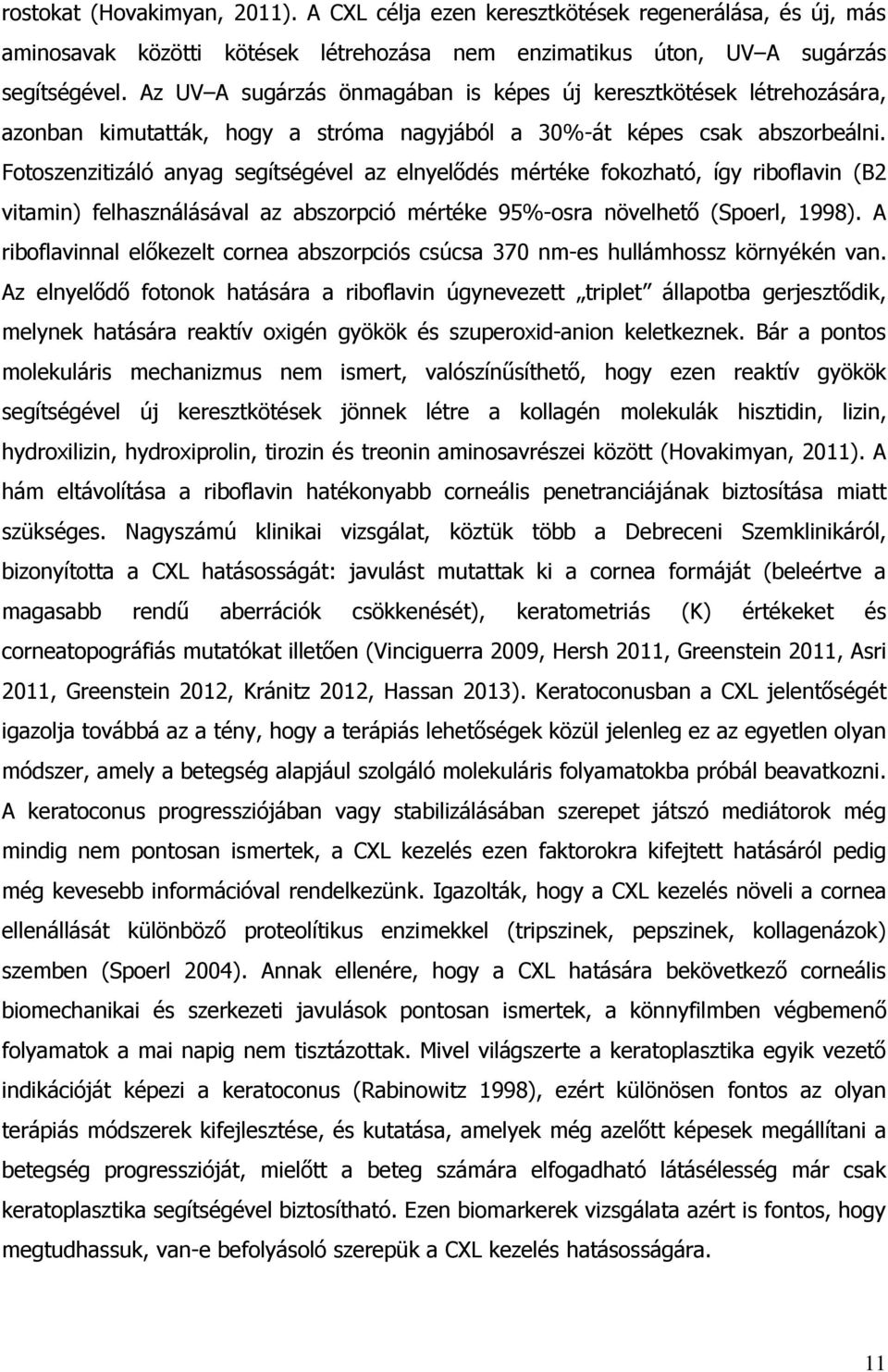 Fotoszenzitizáló anyag segítségével az elnyelődés mértéke fokozható, így riboflavin (B2 vitamin) felhasználásával az abszorpció mértéke 95%-osra növelhető (Spoerl, 1998).