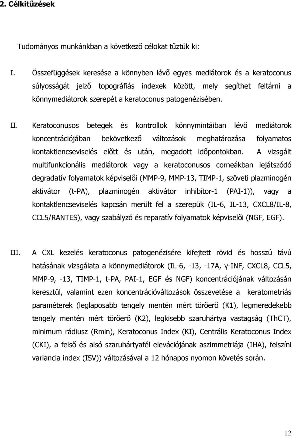 II. Keratoconusos betegek és kontrollok könnymintáiban lévő mediátorok koncentrációjában bekövetkező változások meghatározása folyamatos kontaktlencseviselés előtt és után, megadott időpontokban.
