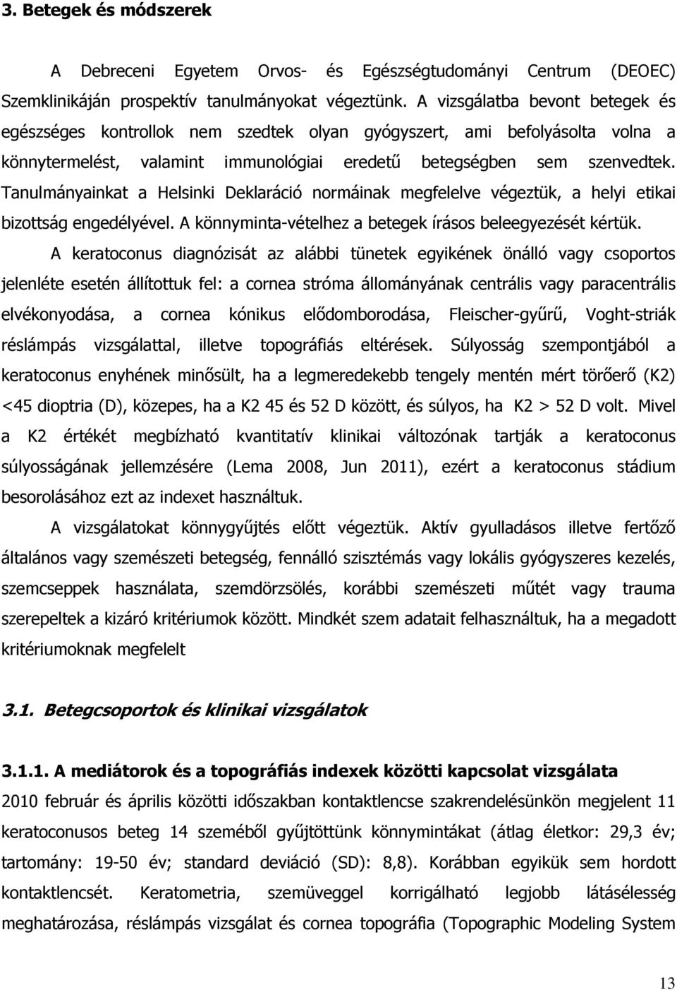 Tanulmányainkat a Helsinki Deklaráció normáinak megfelelve végeztük, a helyi etikai bizottság engedélyével. A könnyminta-vételhez a betegek írásos beleegyezését kértük.