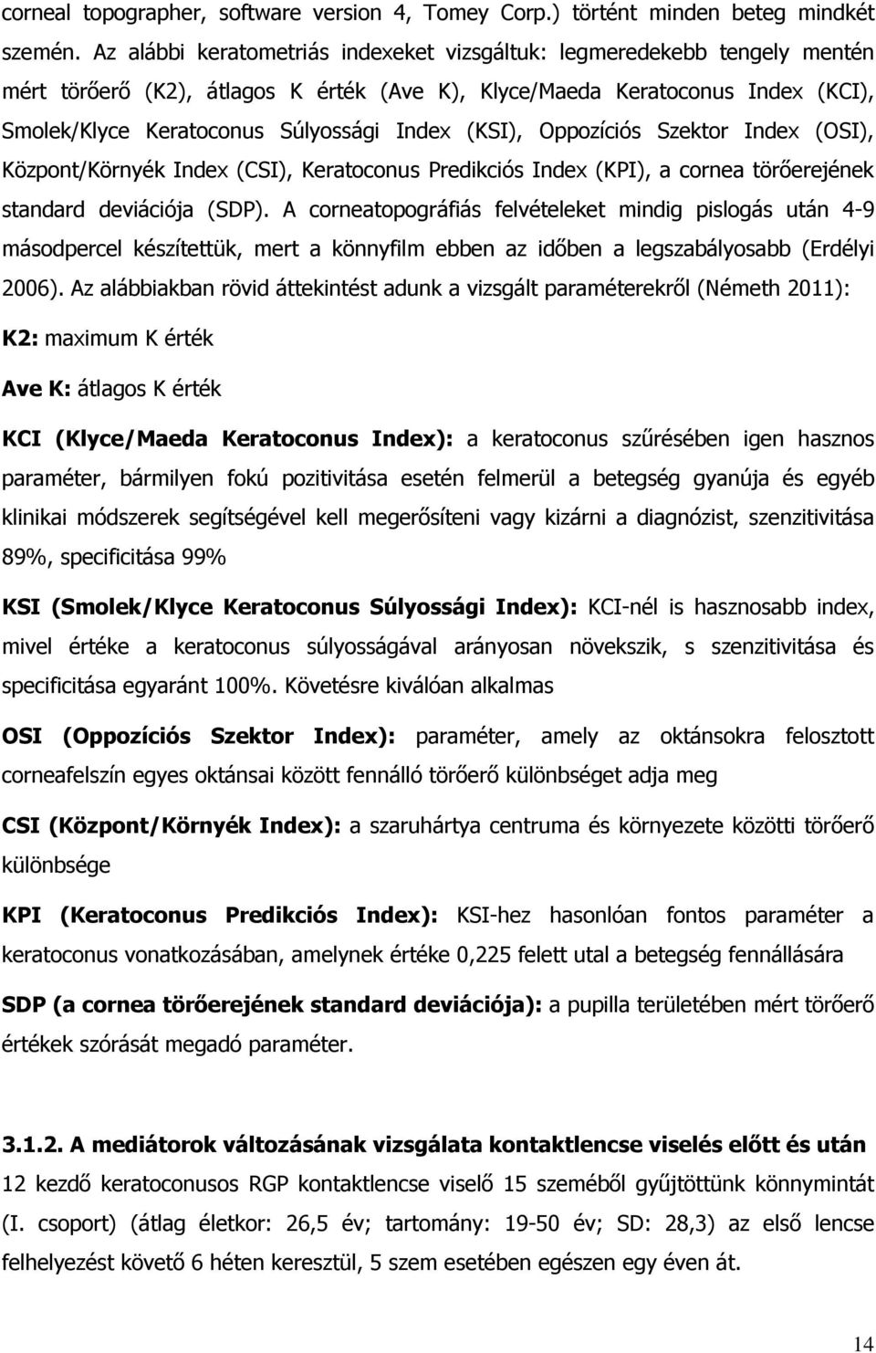 (KSI), Oppozíciós Szektor Index (OSI), Központ/Környék Index (CSI), Keratoconus Predikciós Index (KPI), a cornea törőerejének standard deviációja (SDP).