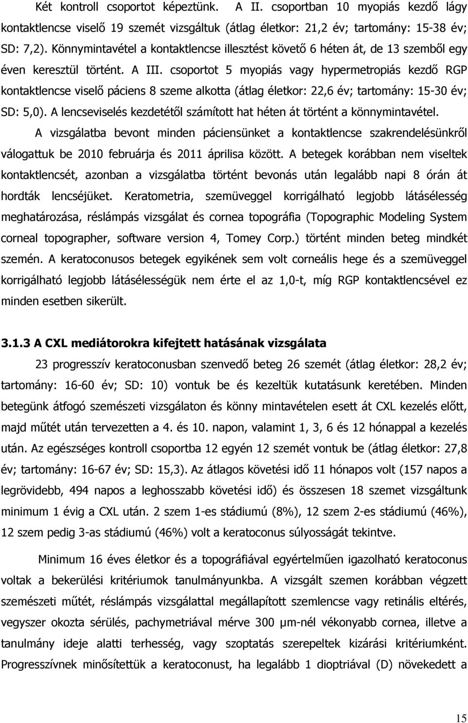 csoportot 5 myopiás vagy hypermetropiás kezdő RGP kontaktlencse viselő páciens 8 szeme alkotta (átlag életkor: 22,6 év; tartomány: 15-30 év; SD: 5,0).