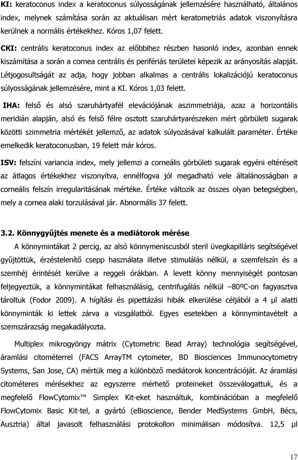 CKI: centrális keratoconus index az előbbihez részben hasonló index, azonban ennek kiszámítása a során a cornea centrális és perifériás területei képezik az arányosítás alapját.