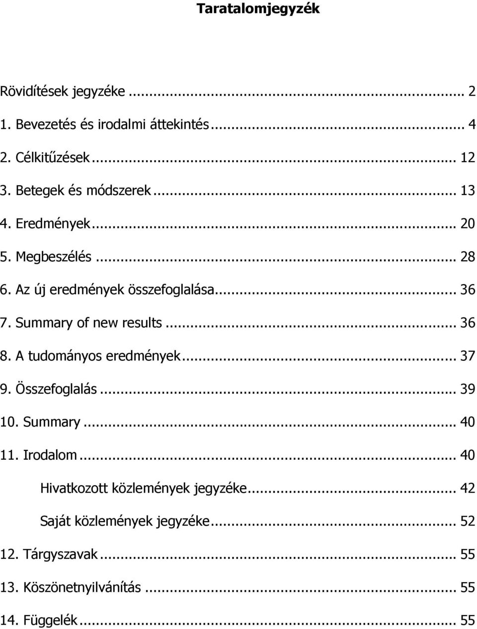 Summary of new results... 36 8. A tudományos eredmények... 37 9. Összefoglalás... 39 10. Summary... 40 11. Irodalom.