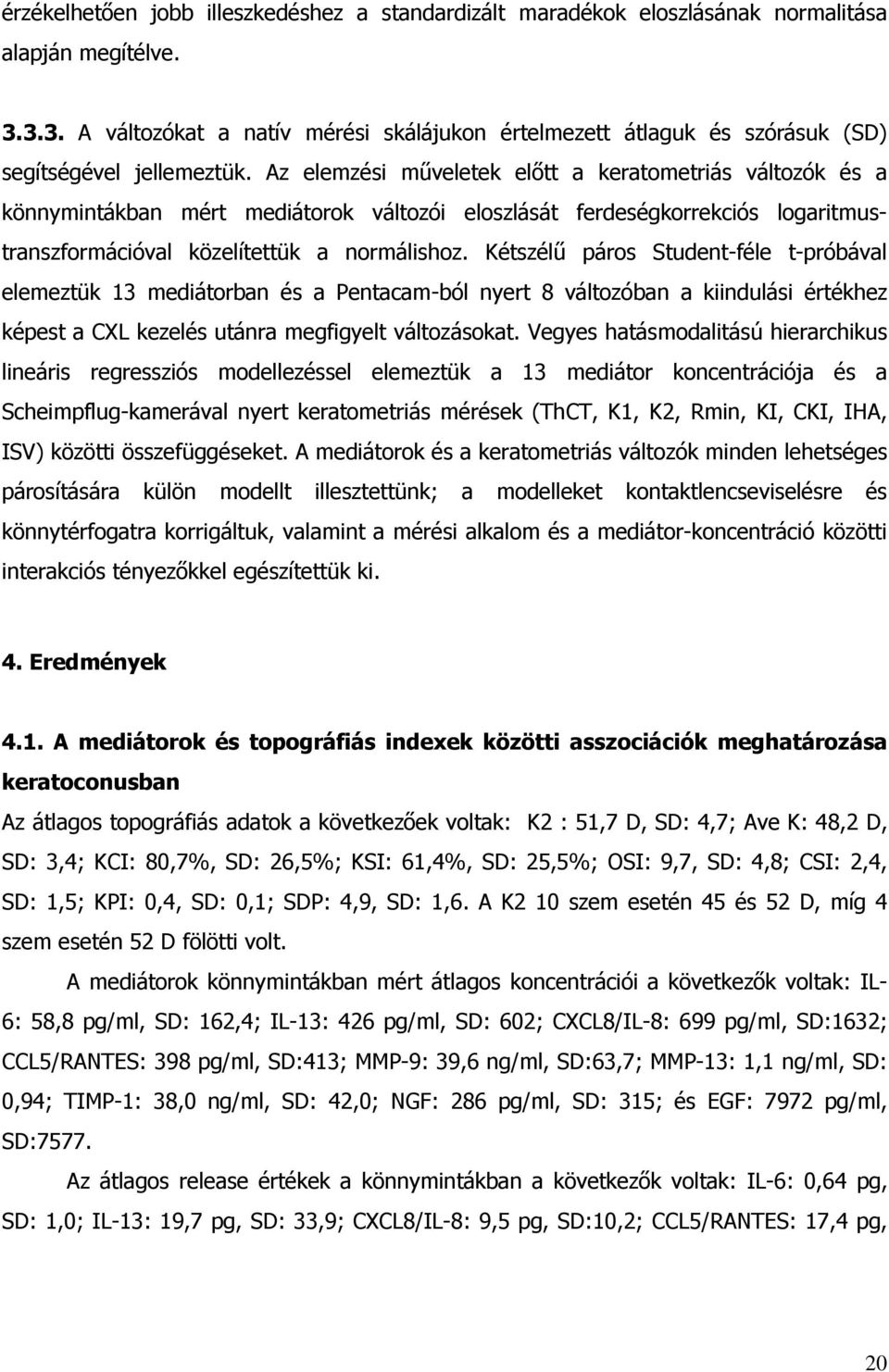 Az elemzési műveletek előtt a keratometriás változók és a könnymintákban mért mediátorok változói eloszlását ferdeségkorrekciós logaritmustranszformációval közelítettük a normálishoz.