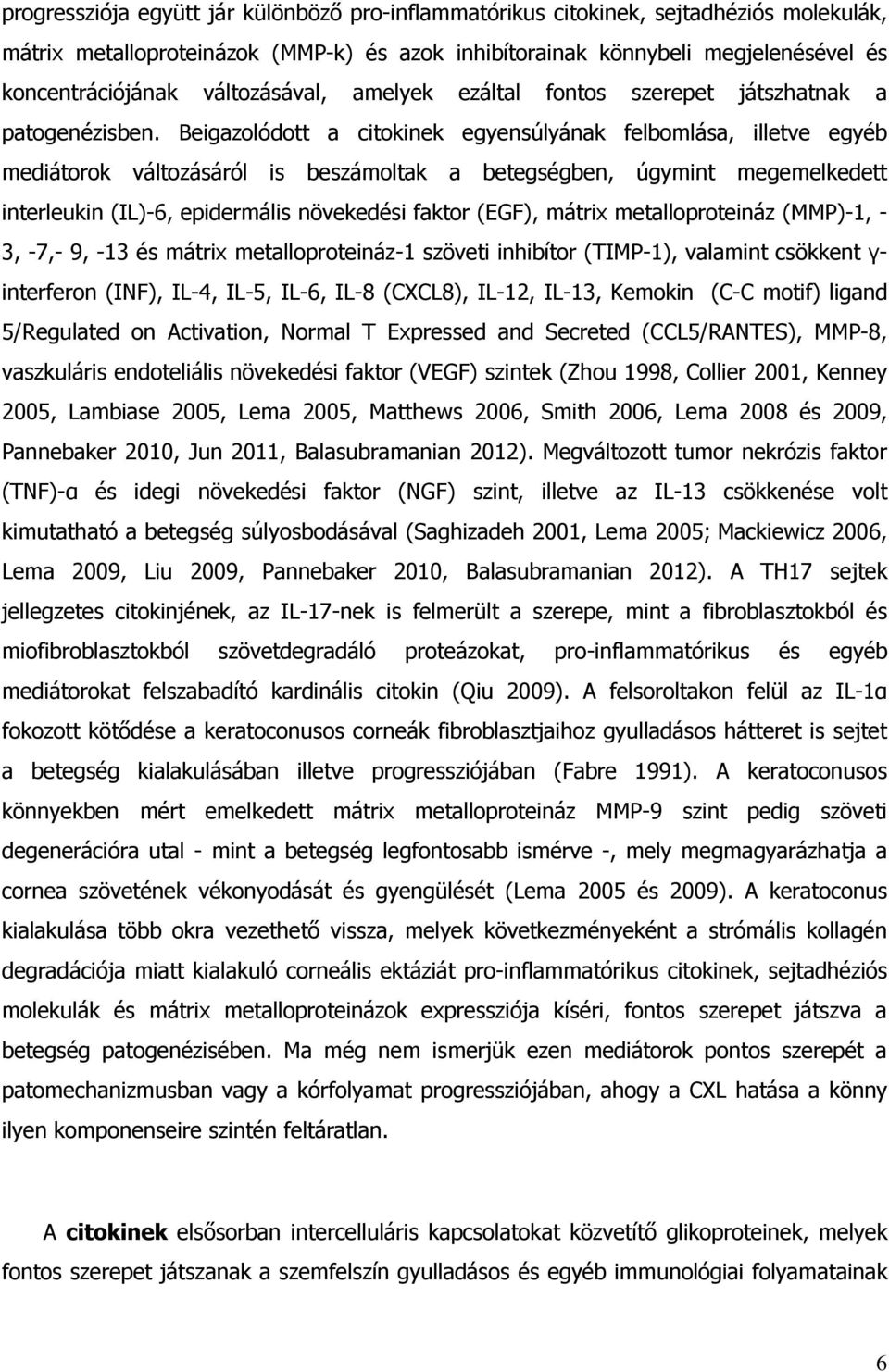 Beigazolódott a citokinek egyensúlyának felbomlása, illetve egyéb mediátorok változásáról is beszámoltak a betegségben, úgymint megemelkedett interleukin (IL)-6, epidermális növekedési faktor (EGF),