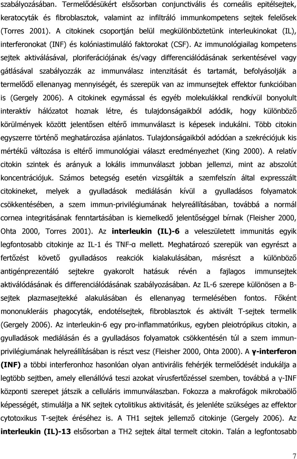 Az immunológiailag kompetens sejtek aktiválásával, ploriferációjának és/vagy differenciálódásának serkentésével vagy gátlásával szabályozzák az immunválasz intenzitását és tartamát, befolyásolják a