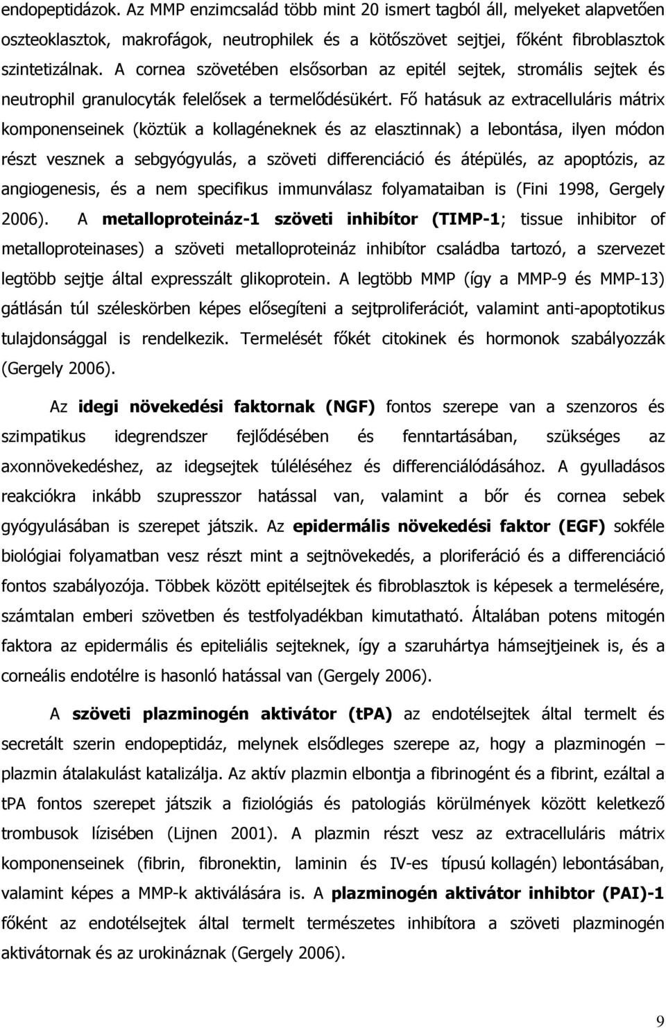 Fő hatásuk az extracelluláris mátrix komponenseinek (köztük a kollagéneknek és az elasztinnak) a lebontása, ilyen módon részt vesznek a sebgyógyulás, a szöveti differenciáció és átépülés, az